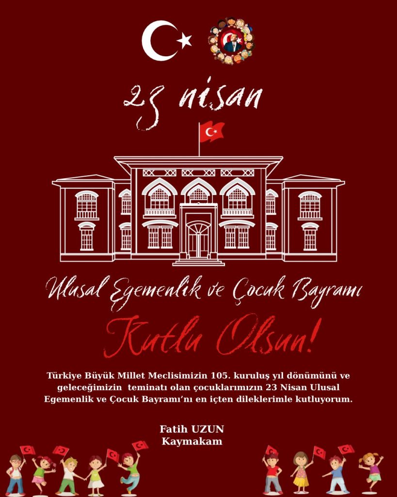 Kaymakamımız Fatih UZUN’un “23 Nisan Ulusal Egemenlik ve Çocuk Bayramı” Kutlama Mesajı